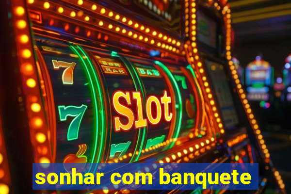 sonhar com banquete